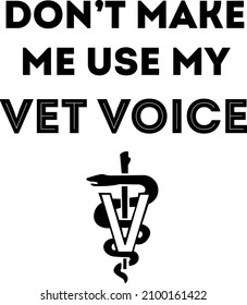 Don't make me use my vet voice. Funny sarcastic joke saying. Quote design. Veterinary medicine symbol. Can be printed on t-shirt, poster. Typography. Illustration. White background.