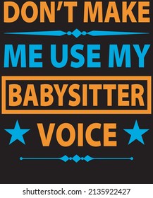 Don't make me use my babysitter
