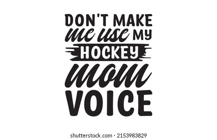 Don't Make Me Use My Hockey Mom Voice - world grandmother design symbol, best Grammy gift quote, vector illustration Typography lettering quote design. softball mom. T-shirt mock-up vector. Eps 10