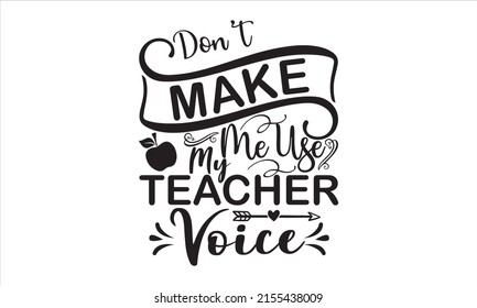 Don't Make Me Use My Teacher Voice  -   Lettering design for greeting banners, Mouse Pads, Prints, Cards and Posters, Mugs, Notebooks, Floor Pillows and T-shirt prints design.