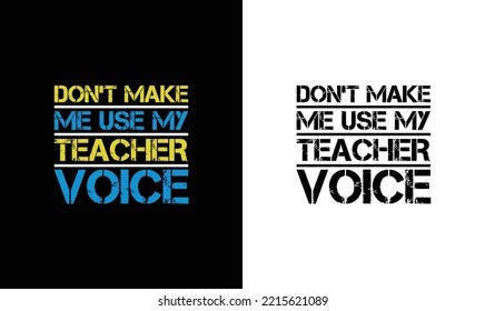 Don't Make Me Use My Teacher Voice, Teacher Quote T shirt design, typography