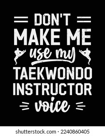 DON'T MAKE ME USE MY TAEKWONDO INSTRUCTOR VOICE