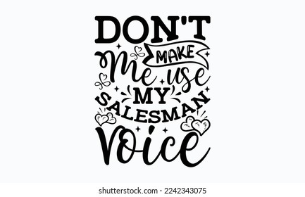 Don't make me use my salesman voice - Salesman T-shirt Design, File Sports SVG Design, Sports typography t-shirt design, For stickers, Templet, mugs, etc. for Cutting, cards, and flyers.