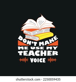 Don't make me use my teacher voice,Teacher appreciation week, t-shirt design ,poster, print, postcard and other uses