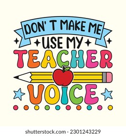 Don't Make Me Use My Teacher Voice T-Shirt Design, Posters, Greeting Cards, Textiles, and Sticker Vector Illustration	