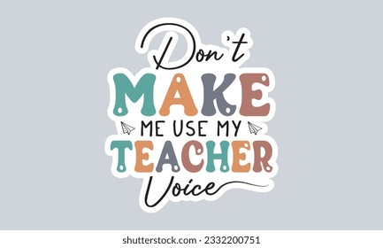 Don't make me use my teacher voice handwriting quotes t shirt typographic vector graphic sticker design