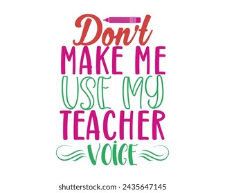 Dont Make Me Use My Teacher Voice