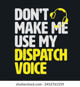 Don't Make Me Use My Dispatcher Voice 911 Dispatch Operator T-Shirt 