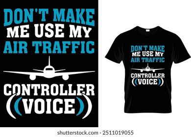 Don't Make Me Use My Air Traffic Controller Voice - Air Traffic Controller T-Shirt