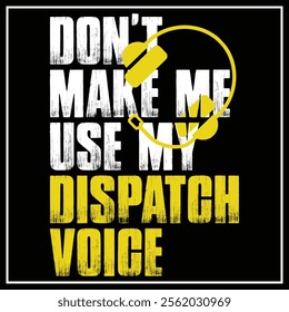 Don't Make Me Use My Dispatcher Voice 911 Dispatch Operator T-Shirt Design, 911 Dispatcher Gift, Emergency Dispatcher, Thin Yellow Line 911 Dispatcher