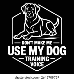 NÃO ME FAÇA USAR O MEU CACHORRO TREINAMENTO VOZ design gráfico para os amantes de Animal Trainer