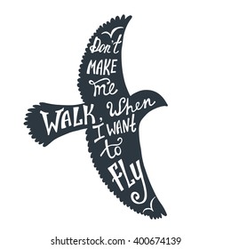 Don't make me walk, when I want to fly. Inspirational quote about freedom in flying bird. Hand written typography poster. Calligraphic phrase with eagle silhouette isolated on white.