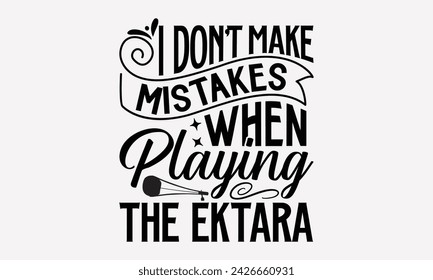 I Don't Make Mistakes When Playing The Ektara- Ektara t- shirt design, Hand drawn lettering phrase for Cutting Machine, Silhouette Cameo, Cricut, greeting card template with typography text