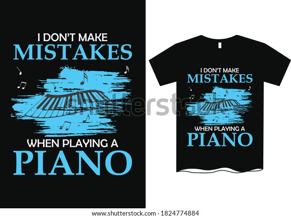 I don\'t make mistakes while\
playing a piano-Music t shirt designs, Music sayings t\
shirts