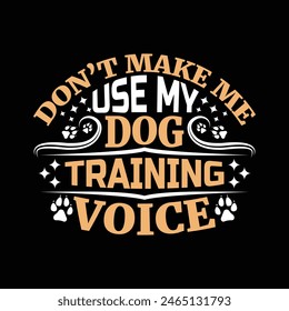 Don't make my use my dog training voice - dog t shirt design vector.