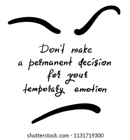 Don't make a permanent decision for your temporary emotion - handwritten funny motivational quote. Print for inspiring poster, t-shirt, bag, cups, greeting postcard, flyer, sticker. Simple vector sign