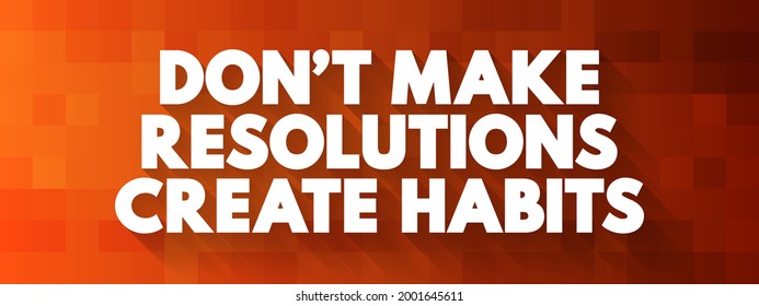 Don't Make Resolutions Create Habits text quote, concept background