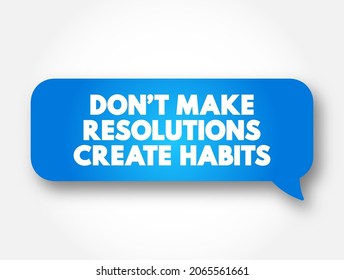 Don't Make Resolutions Create Habits text message bubble, concept background