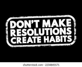 Don't Make Resolutions Create Habits text stamp, concept background