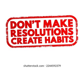 Don't Make Resolutions Create Habits text stamp, concept background