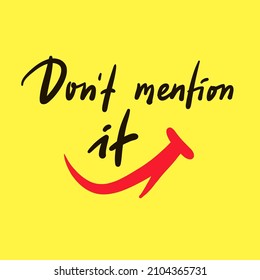Don't mention it - inspire motivational quote. Youth slang. Hand drawn beautiful lettering. Print for inspirational poster, t-shirt, bag, cups, card, flyer, sticker, badge. Cute funny vector writing