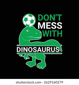 don't mess with dinosaurus t-shirt