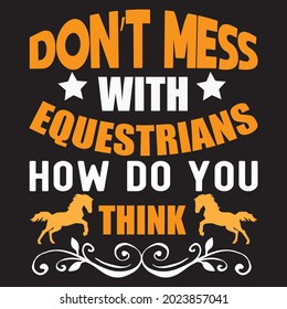 don't mess with equestrians how do you think t shirt design, vector  file.