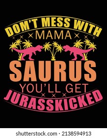 Don't Mess With Mama Saurus You Will Get Jurasskicked Mom T Shirt Design