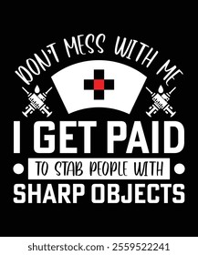 DON'T MESS WITH ME I GET PAID TO STAB PEOPLE WITH SHARP OBJECTS TSHIRT DESIGN