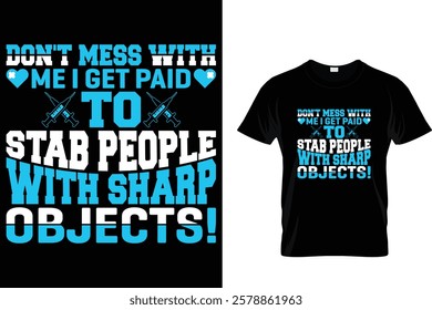 Don't Mess With Me I Get Paid To Stab People With Sharp Objects! - T-Shirt Design