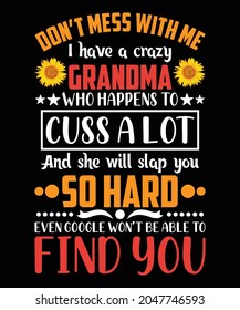 Don't Mess With Me I Have A Crazy Grandma Who Happens To Cuss A Lot And She Will Slap You So Hard Even Google Won't Be Able To Find You, Grandmother, Grandkids T-shirt Design