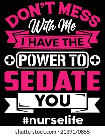 Don't mess with me I have the power to sedate you nurse life T-shrit design