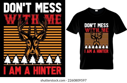 don't mess with me i am a hinter...Hunting t-shirt design templat