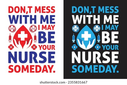 don,t mess with me i may be your nurse someday. 