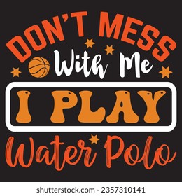 Don't Mess With Me I Play Water Polo t-shirt design vector file