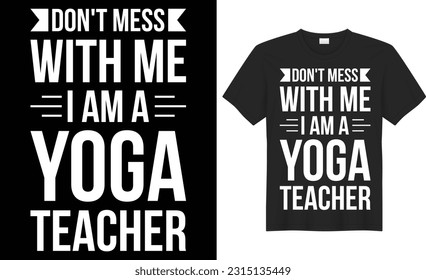 Don't mess with me i am a yoga teacher typography vector t-shirt Design. Perfect for print items and bag, poster, sticker, template. Handwritten vector illustration. Isolated on black background.