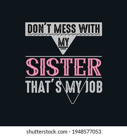 Don't mess with my sister that's my job - t shirt design Vector.