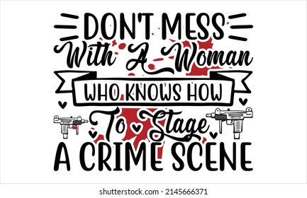  Don't mess with a woman who knows how to stage a crime scene-   typography lettering for greeting posters, banners and all media
 svg