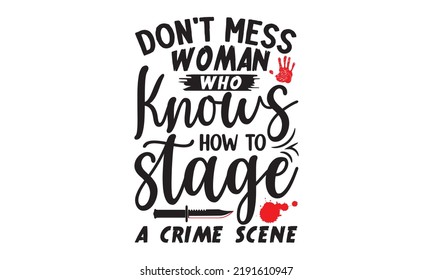 Don't mess woman who knows how to stage a crime scene- Crime t-shirt design, Printable Vector Illustration,  typography, graphics, typography art lettering composition design, True Crime Queen Printab svg