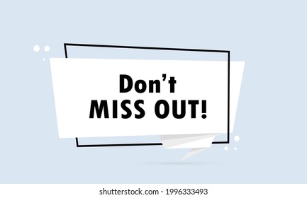 Dont miss out. Origami style speech bubble banner. Poster with text Dont miss out. Sticker design template. Vector EPS 10. Isolated on background