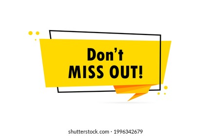 Dont miss out. Origami style speech bubble banner. Sticker design template with Do not miss out text. Vector EPS 10. Isolated on white background.