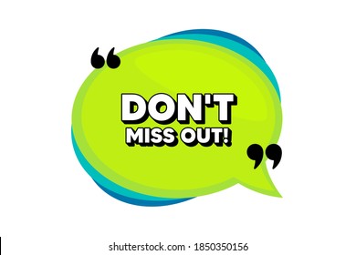 Dont miss out. Speech bubble banner with quotes. Special offer price sign. Advertising discounts symbol. Thought speech balloon shape. Miss out quotes speech bubble. Vector