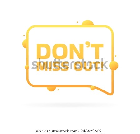 Don't miss out speech bubble. Flat style. Vector icon