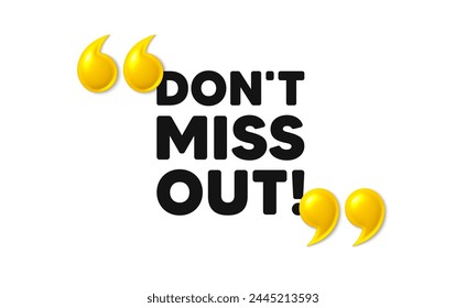 Dont miss out tag. 3d quotation marks with text. Special offer price sign. Advertising discounts symbol. Miss out message. Phrase banner with 3d double quotes. Vector