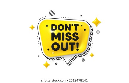 Dont miss out tag. Chat speech bubble 3d icon. Special offer price sign. Advertising discounts symbol. Miss out chat message. Speech bubble banner with stripes. Yellow text balloon. Vector