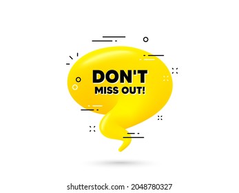 Dont miss out text. Yellow 3d chat bubble. Special offer price sign. Advertising discounts symbol. Miss out minimal talk balloon. 3d dialogue bubble with message. Vector