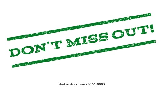 Don'T Miss Out! watermark stamp. Text tag between parallel lines with grunge design style. Rubber seal stamp with unclean texture. Vector green color ink imprint on a white background.
