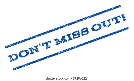 Don'T Miss Out! watermark stamp. Text caption between parallel lines with grunge design style. Rotated rubber seal stamp with scratched texture. Vector blue ink imprint on a white background.