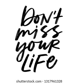 DON'T MISS YOU LIFE. VECTOR MOTIVATIONAL HAND LETTERING QUOTE, MOTIVATIONAL PHRASE