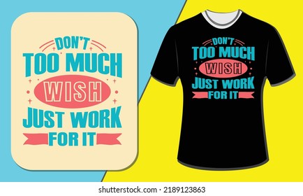 Don't too much wish just work for it, t-shirt design